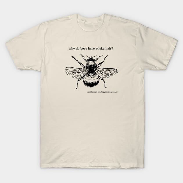 why do bees have sticky hair? T-Shirt by shoreamy